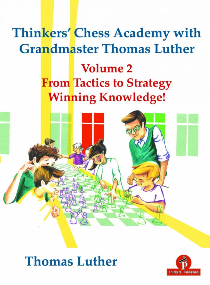Thinkers´ Chess Academy with Grandmaster Thomas Luther: Volume 2 - From Tactics to Strategy Winning Knowledge!