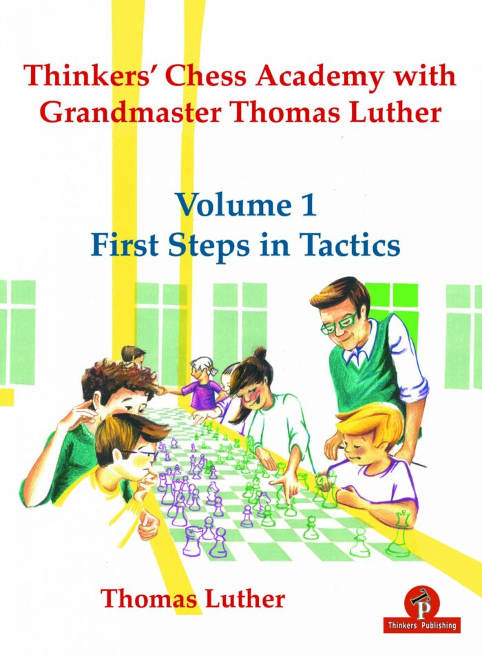 Thinkers´ Chess Academy with Grandmaster Thomas Luther: Volume 1 - First Steps in Tactics