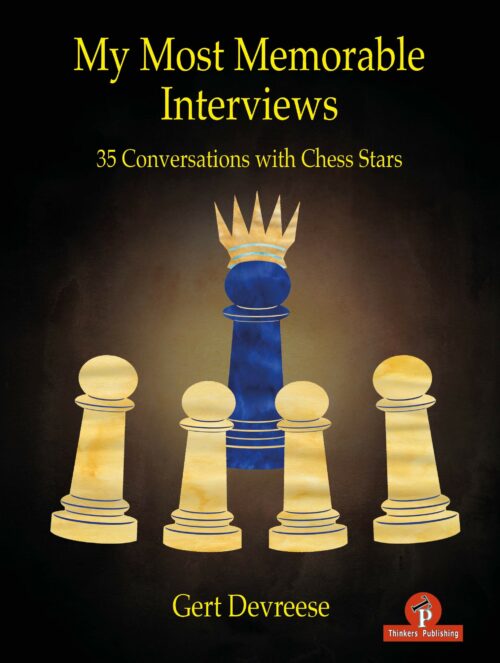 My Most Memorable Interviews – 35 Conversations with Chess Stars